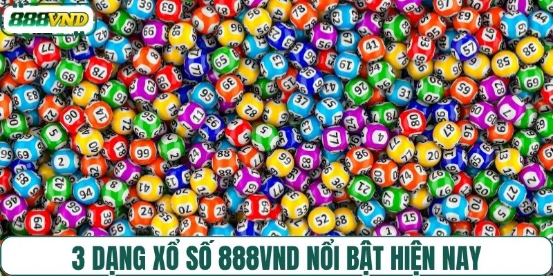 3 dạng xổ số 888VND nổi bật hiện nay