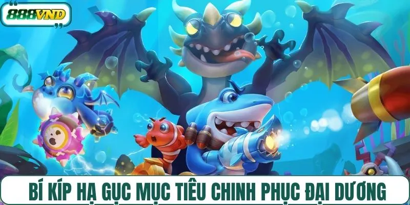 Các bí kíp hạ mục tiêu dưới đáy đại dương