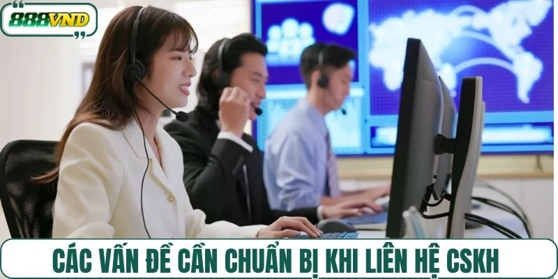 Các vấn đề cần chuẩn bị khi liên hệ CSKH 