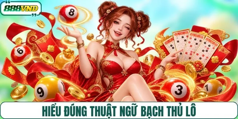Hiểu đúng thuật ngữ bạch thủ lô